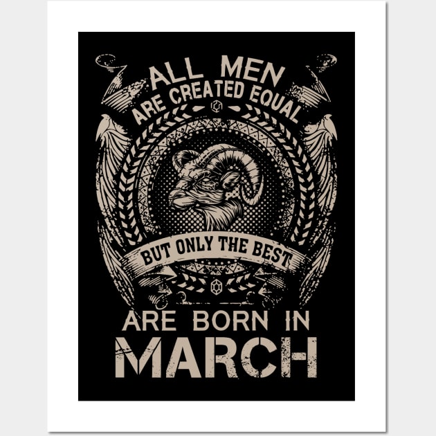 All Men Are Created Equal But Only The Best Are Born In March Wall Art by Foshaylavona.Artwork